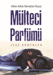 Mülteci Parfümü - Adım Adım Savaştan Kaçış