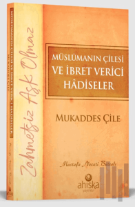 Müslümanın Çilesi ve İbret Verici Hadiseler - Mukaddes Çile