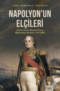 Napolyon'un Elçileri: Devrim Sonrası Osmanlı - Fransız İlişkilerinden Bir Kesit (1792 - 1809)