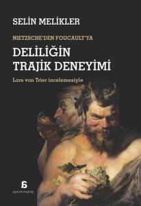 Nietzsche'den Foucault'ya Deliliğin Trajik Deneyimi