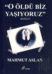 O Öldü Biz Yaşıyoruz