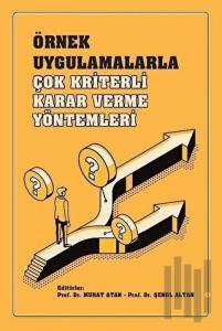 Örnek Uygulamalarla Çok Kriterli Karar Verme Yöntemleri