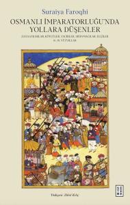 Osmanlı İmparatorluğu'nda Yollara Düşenler - Zanaatkarlar Köylüler Tacirler Sığınmacılar Elçiler