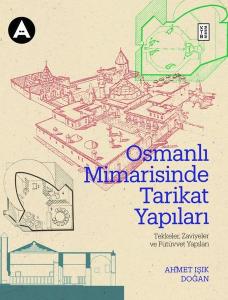 Osmanlı Mimarisinde Tarikat Yapıları: Tekkeler Zaviyeler ve Fütüvvet Yapıları (Ciltli)