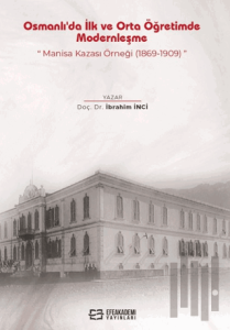 Osmanlı'da İlk ve Orta Öğretimde Modernleşme: Manisa Kazası Örneği (1869-1909)