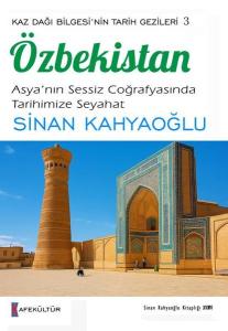 Özbekistan: Asya'nın Sessiz Coğrafyasında Tarihimize Seyahat - Kaz Dağı Bilgesi'nin Tarih Gezileri 3