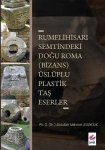 Rumelihisarı Semtindeki Doğu Roma (Bizans) Üsluplu Plastik Taş Eserler