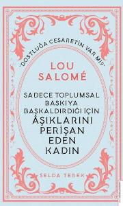 Sadece Toplumsal Baskıya Başkaldırdığı İçin Aşıklarını Perişan Eden Kadın: Lou Salome