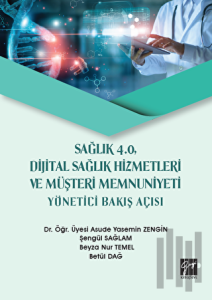Sağlık 4.0 Dijital Sağlık Hizmetleri ve Müşteri Memnuniyeti Yönetici Bakış Açısı