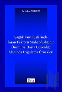 Sağlık Kuruluşlarında İnsan Faktörü Mühendisliğinin Önemi ve Hasta Güvenliği Alanında Uygulama Örnekleri