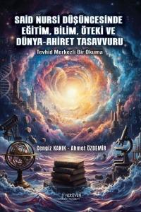 Said Nursi Düşüncesinde Eğitim Bilim Öteki ve Dünya - Ahiret Tasavvuru - Tevhid Merkezli Bir Okuma