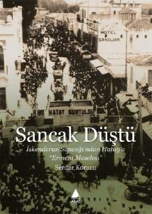 Sancak Düştü - İskenderun Sancağından Hataya Ermeni Meselesi