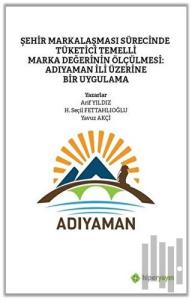 Şehir Markalaşması Sürecinde Tüketici Temelli Marka Değerinin Ölçülmesi: Adıyaman İli Üzerine Bir Uygulama