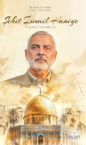 Şehit İsmail Haniye: Hayatı ve Mücadelesi