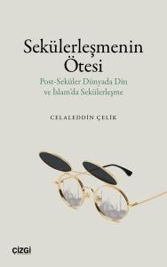 Sekülerleşmenin Ötesi - Post - Seküler Dünyada Din ve İslam'da Sekülerleşme