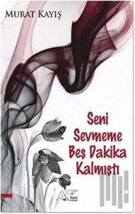 Seni Sevmeme Beş Dakika Kalmıştı