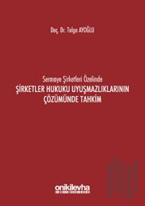 Sermaye Şirketleri Özelinde Şirketler Hukuku Uyuşmazlıklarının Çözümünde Tahkim (Ciltli)