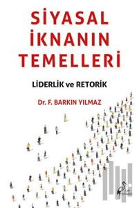 Siyasal İknanın Temelleri Liderlik Ve Retorik