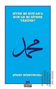 Siyer mi Kur’an’a Kur’an mı Siyere Tabidir?