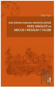 Son Dönem Osmanlı Medreselerinde Ders Vekâleti ve Meclis-i Mesâlih-i Talebe