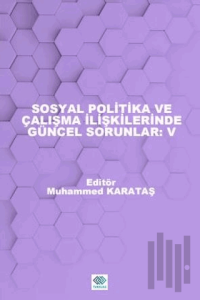 Sosyal Politika ve Çalışma İlişkilerinde Güncel Sorunlar: V