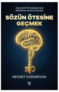 Sözün Ötesine Geçmek - Hipnotik Dil Kalıplarıyla Etkileme ve İkna Sanatı
