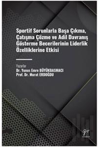 Sportif Sorunlarla Başa Çıkma, Çatışma Çözme ve Adil Davranış Gösterme Becerilerinin Liderlik Özelliklerine Etkisi