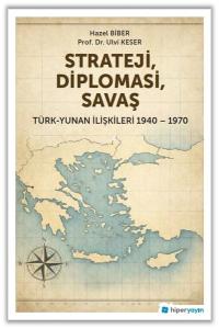 Strateji Diplomasi Savaş: Türk - Yunan İlişkileri 1940 - 1970