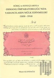 Süreç ve Sonuçlarıyla Osmanlı İmparatorluğu'nda Yabancıların Mülk Edinmeleri (1830-1914)