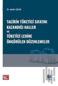 Tacirin Tüketici Sıfatını Kazandığı Haller ve Tüketici Lehine Öngörülen Düzenlemeler