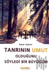 Tanrının Umut Olduğunu Söyledi Bir Büyüğüm