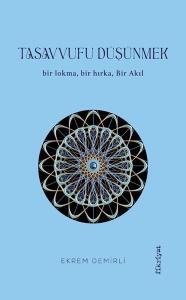 Tasavvufu Düşünmek - Bir Lokma Bir Hırka Bir Akıl