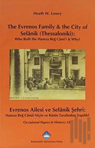 The Evrenos Family and the City of Selanik (Thessaloniki): Who Built the Hamza Beğ Cami’i and Why? - Evrenos Ailesi ve Selanik Şehri: Hamza Beğ Camii Niçin ve Kimin Tarafından Yapıldı?