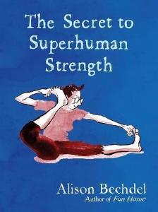 The Secret to Superhuman Strength: Alison Bechdel (Ciltli)