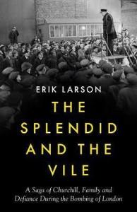 The Splendid and the Vile: A Saga of Churchill Family and Defiance During the Blitz (Ciltli)