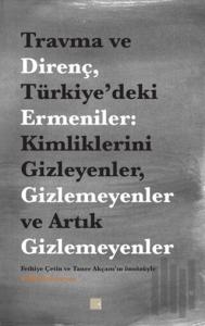 Travma ve Direnç Türkiye’deki Ermeniler: Kimliklerini Gizleyenler Gizlemeyenler ve Artık Gizlemeyenler