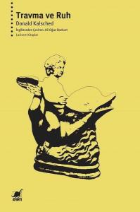 Travma ve Ruh - İnsan Gelişimine ve Kesintiye Uğramasına Psiko-Ruhsal Bir Yaklaşım