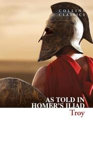 Troy: As Told in Homer's Iliad - Collins Classics
