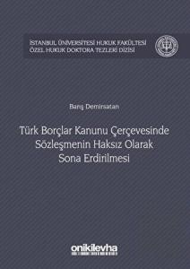 Türk Borçlar Kanunu Çerçevesinde Sözleşmenin Haksız Olarak Sona Erdirilmesi (Ciltli)