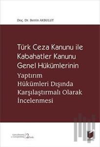 Türk Ceza Kanunu İle Kabahatler Kanunu Genel Hükümlerinin Yaptırım Hükümleri Dışında Karşılaştırmalı Olarak İncelenmesi