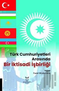 Türk Cumhuriyetleri Arasında Bir İktisadi İşbirliği