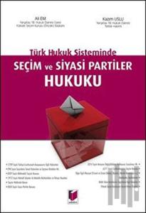 Türk Hukuk Sisteminde Seçim ve Siyasi Partiler Hukuku