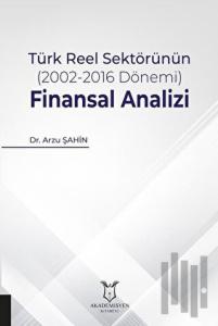 Türk Reel Sektörünün (2002-2016 Dönemi) Finansal Analizi