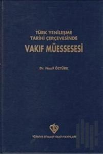 Türk Yenileşme Tarihi Çerçevesinde Vakıf Müessesesi (Ciltli)