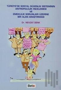 Türkiye’de Sosyal Güvenlik Sisteminin Antropolojik İncelemesi ve Emeklilik Sorunları Üzerine Bir Alan Araştırması