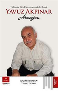 Türkiye ile Türk Dünyası Arasında Bir Köprü Yavuz Akpınar Armağanı