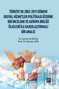 Türkiye'de 2002-2019 Dönemi Sosyal Hizmetler Politikası Üzerine Bir İnceleme ve Avrupa Birliği Ülkeleri ile Karşılaştırmalı Bir Analiz