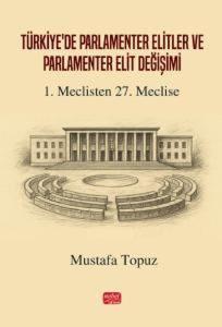 Türkiye'de Parlamenter Elitler ve Parlamenter Elit Değişimi - 1. Meclisten 27. Meclise