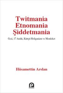 Twitmania Etnomania Şiddetmania  Gezi,17 Aralık Kürtçü Holiganizm ve Memleket