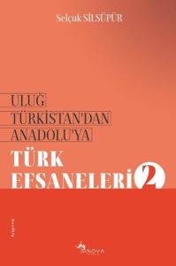 Uluğ Türkistan'dan Anadolu'ya Türk Efsaneleri - 2